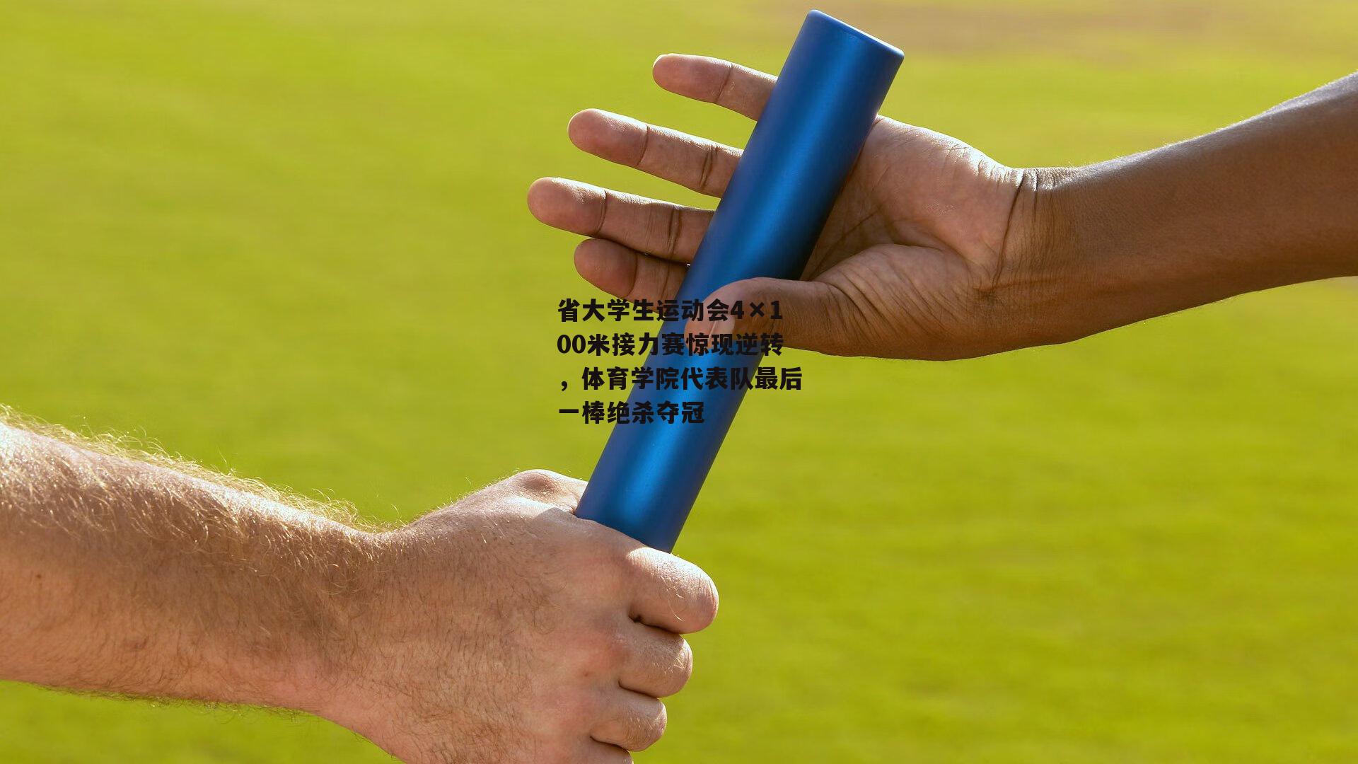 省大学生运动会4×100米接力赛惊现逆转,体育学院代表队最后一棒绝杀夺冠